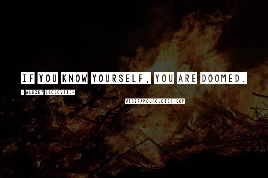 Alexey Brodovitch Quotes: If you know yourself, you are doomed.