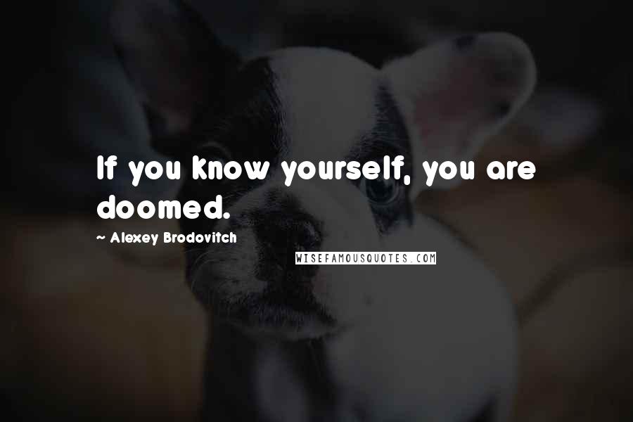 Alexey Brodovitch Quotes: If you know yourself, you are doomed.