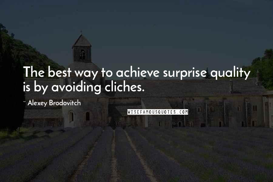 Alexey Brodovitch Quotes: The best way to achieve surprise quality is by avoiding cliches.