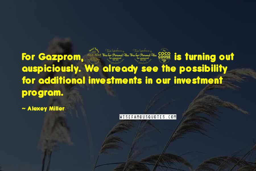 Alexey Miller Quotes: For Gazprom, 2015 is turning out auspiciously. We already see the possibility for additional investments in our investment program.