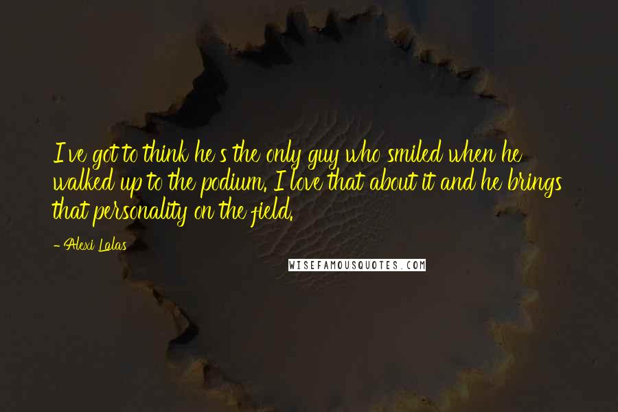Alexi Lalas Quotes: I've got to think he's the only guy who smiled when he walked up to the podium. I love that about it and he brings that personality on the field.
