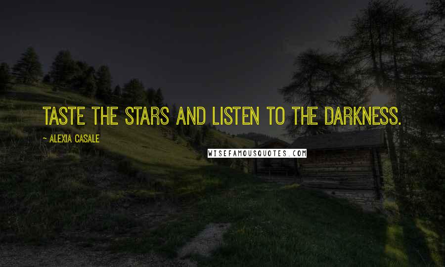 Alexia Casale Quotes: Taste the stars and listen to the darkness.
