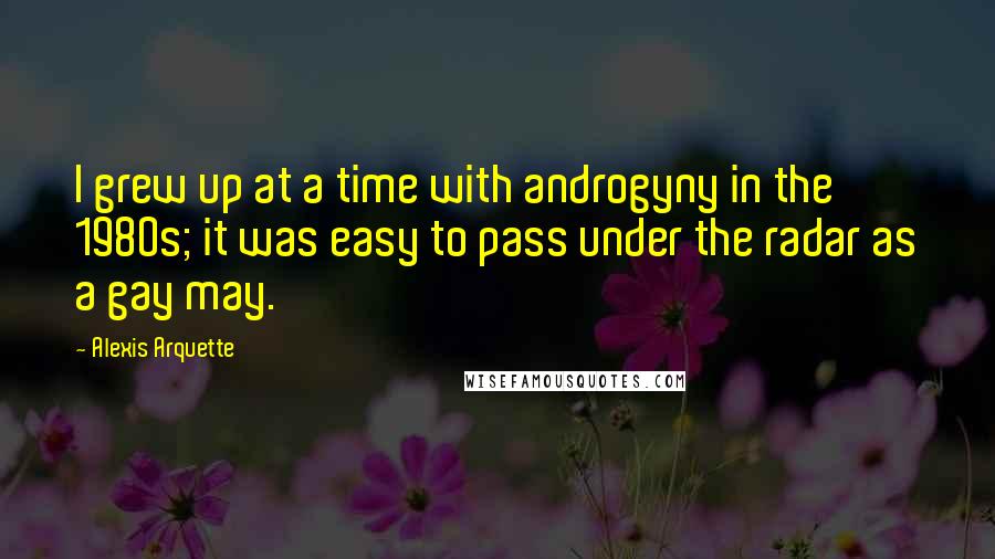 Alexis Arquette Quotes: I grew up at a time with androgyny in the 1980s; it was easy to pass under the radar as a gay may.