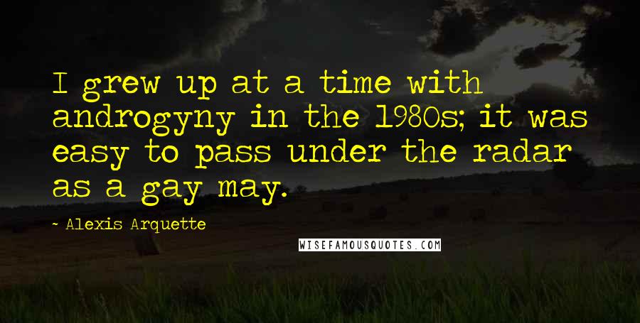 Alexis Arquette Quotes: I grew up at a time with androgyny in the 1980s; it was easy to pass under the radar as a gay may.