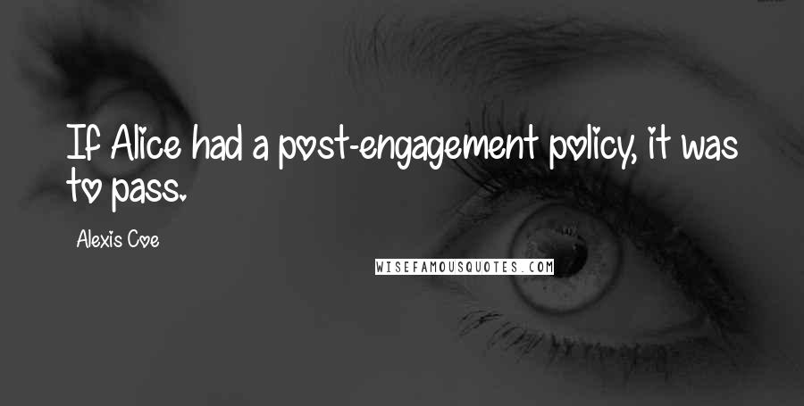 Alexis Coe Quotes: If Alice had a post-engagement policy, it was to pass.