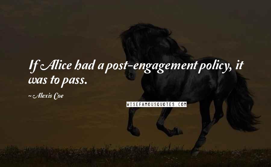 Alexis Coe Quotes: If Alice had a post-engagement policy, it was to pass.