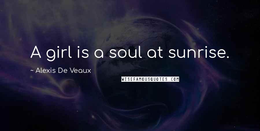 Alexis De Veaux Quotes: A girl is a soul at sunrise.