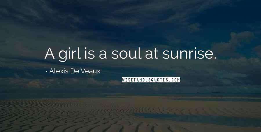 Alexis De Veaux Quotes: A girl is a soul at sunrise.