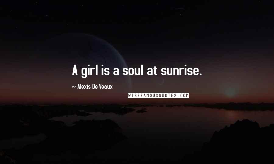 Alexis De Veaux Quotes: A girl is a soul at sunrise.