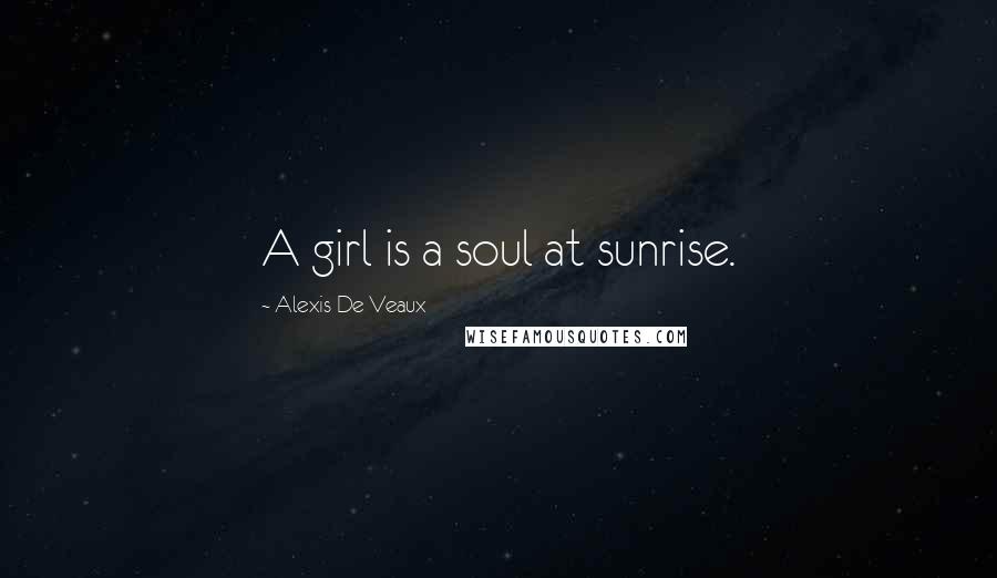 Alexis De Veaux Quotes: A girl is a soul at sunrise.