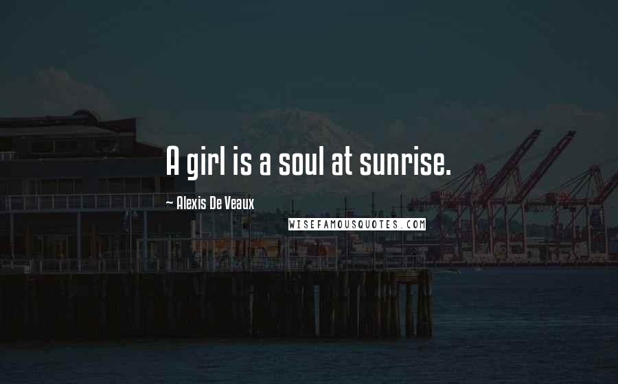 Alexis De Veaux Quotes: A girl is a soul at sunrise.