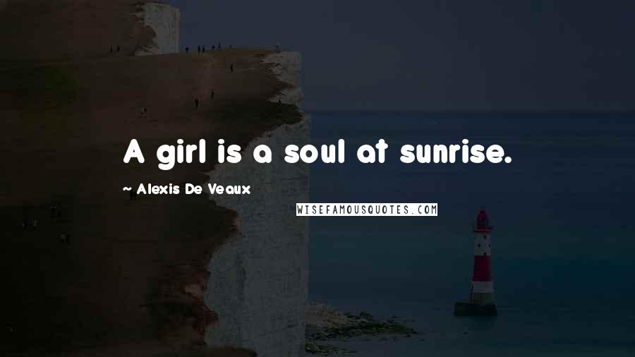 Alexis De Veaux Quotes: A girl is a soul at sunrise.