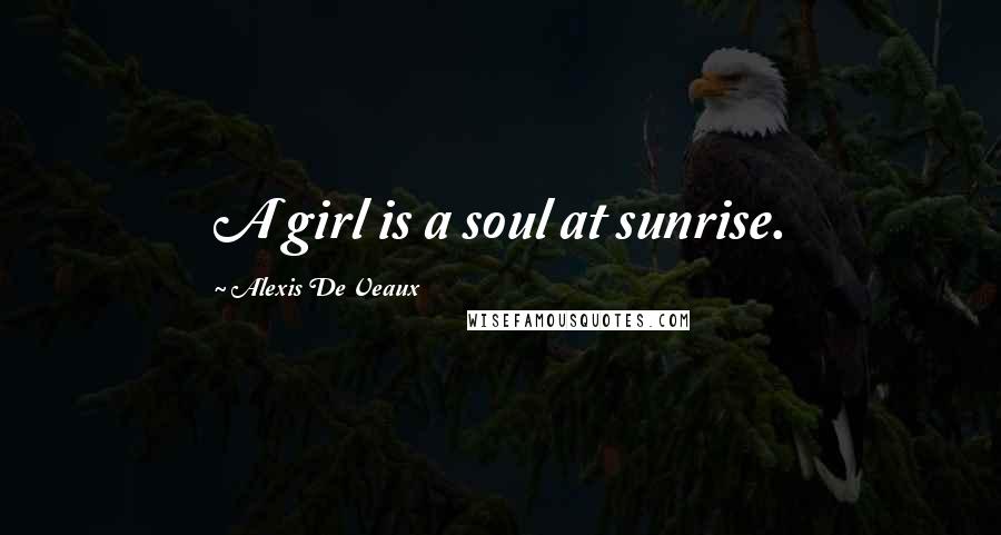 Alexis De Veaux Quotes: A girl is a soul at sunrise.