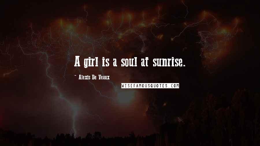 Alexis De Veaux Quotes: A girl is a soul at sunrise.