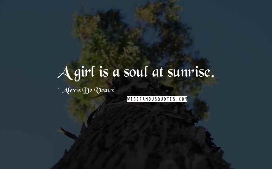 Alexis De Veaux Quotes: A girl is a soul at sunrise.