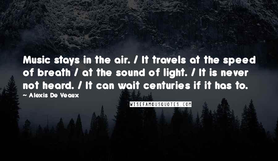 Alexis De Veaux Quotes: Music stays in the air. / It travels at the speed of breath / at the sound of light. / It is never not heard. / It can wait centuries if it has to.