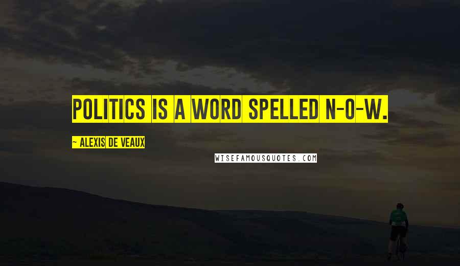 Alexis De Veaux Quotes: Politics is a word spelled N-O-W.