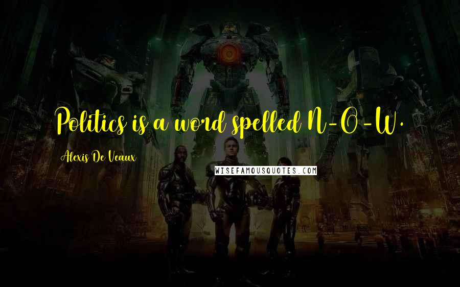 Alexis De Veaux Quotes: Politics is a word spelled N-O-W.