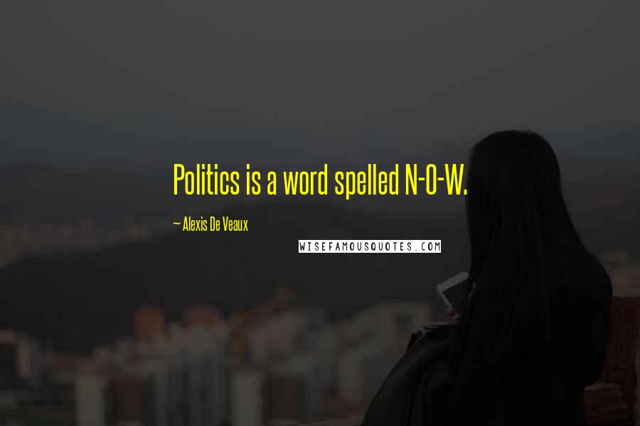 Alexis De Veaux Quotes: Politics is a word spelled N-O-W.