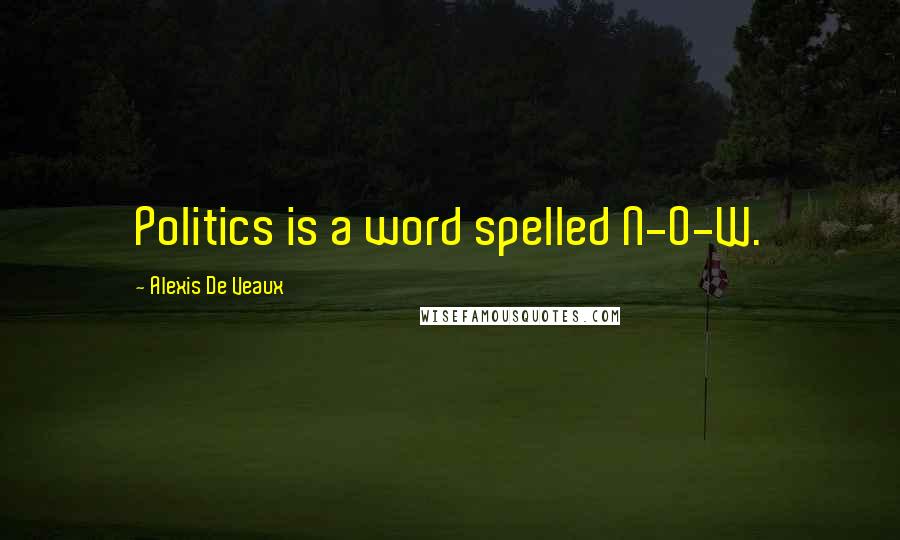 Alexis De Veaux Quotes: Politics is a word spelled N-O-W.