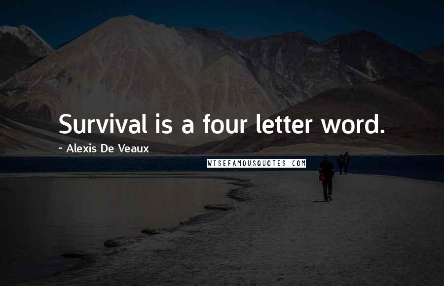 Alexis De Veaux Quotes: Survival is a four letter word.