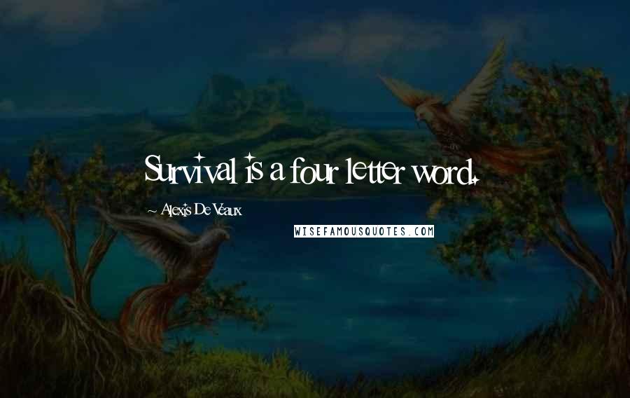 Alexis De Veaux Quotes: Survival is a four letter word.