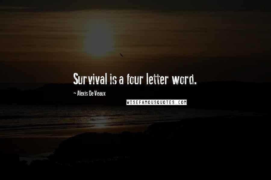 Alexis De Veaux Quotes: Survival is a four letter word.