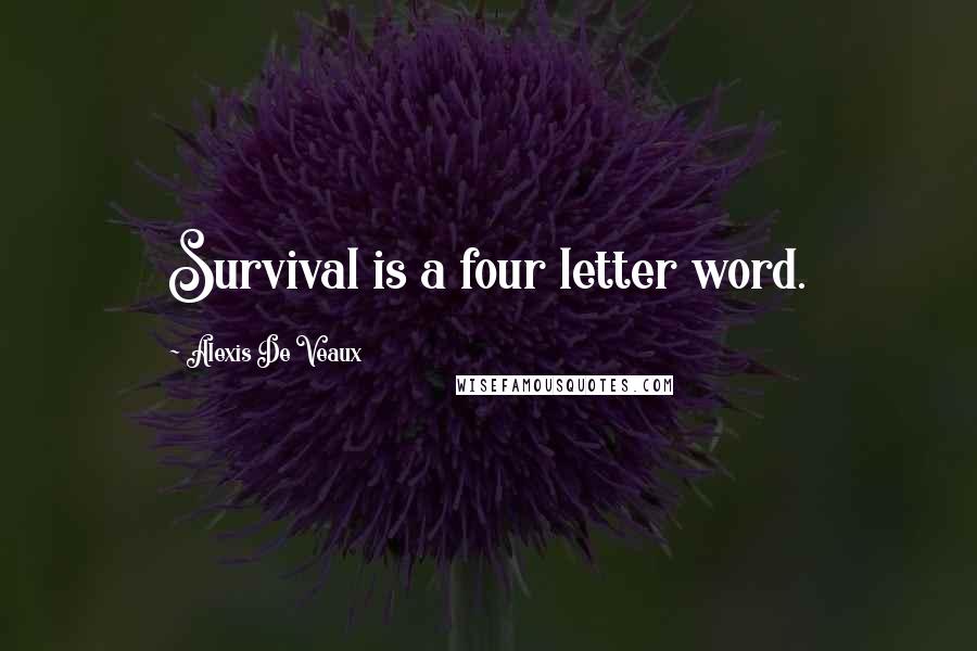 Alexis De Veaux Quotes: Survival is a four letter word.