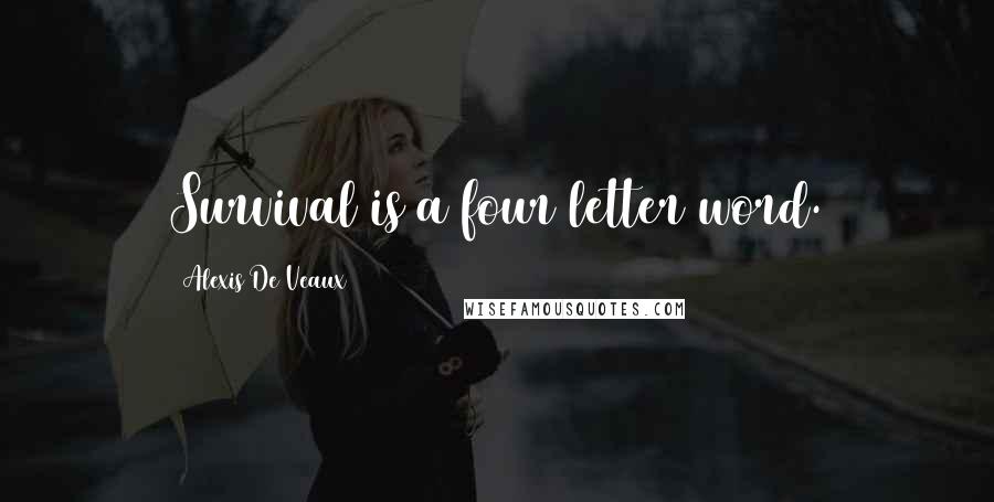 Alexis De Veaux Quotes: Survival is a four letter word.