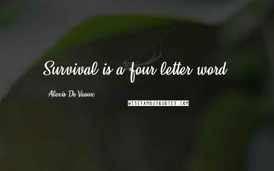 Alexis De Veaux Quotes: Survival is a four letter word.