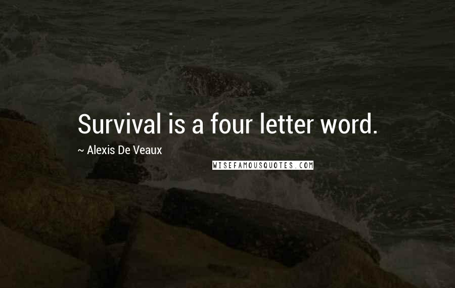 Alexis De Veaux Quotes: Survival is a four letter word.