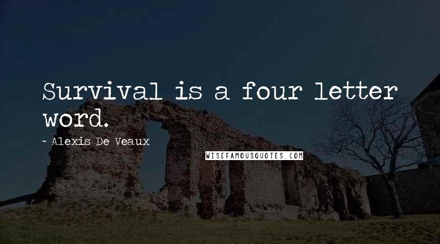 Alexis De Veaux Quotes: Survival is a four letter word.