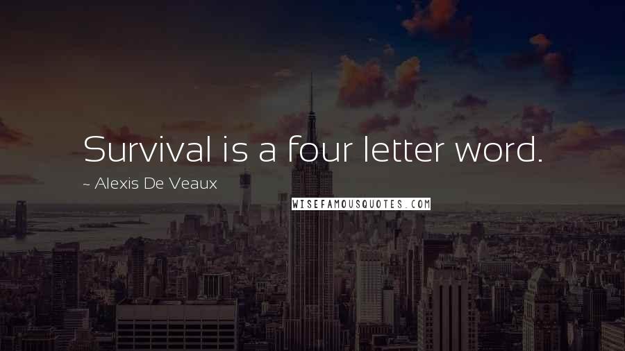 Alexis De Veaux Quotes: Survival is a four letter word.