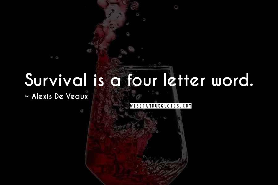 Alexis De Veaux Quotes: Survival is a four letter word.