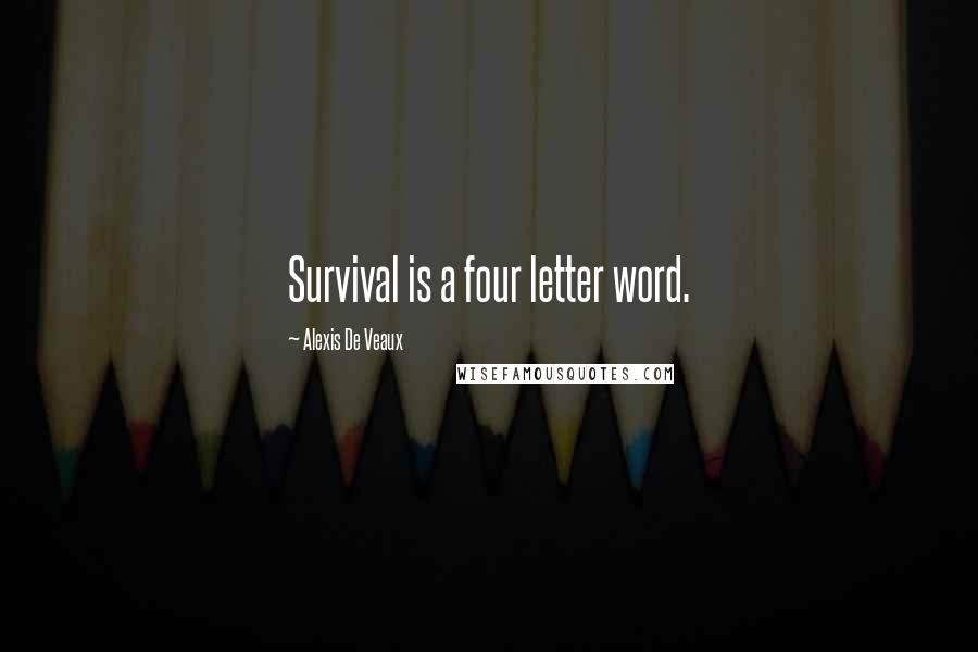 Alexis De Veaux Quotes: Survival is a four letter word.