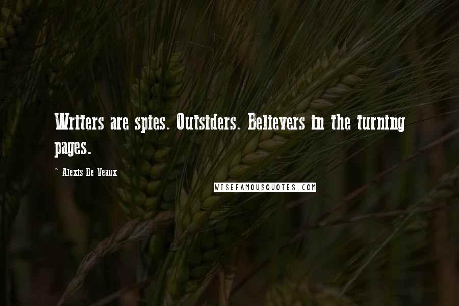 Alexis De Veaux Quotes: Writers are spies. Outsiders. Believers in the turning pages.