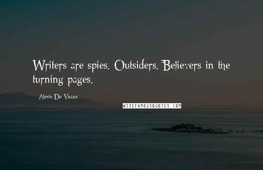 Alexis De Veaux Quotes: Writers are spies. Outsiders. Believers in the turning pages.