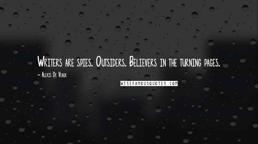 Alexis De Veaux Quotes: Writers are spies. Outsiders. Believers in the turning pages.