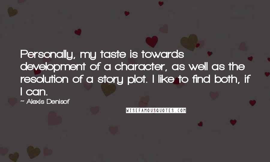 Alexis Denisof Quotes: Personally, my taste is towards development of a character, as well as the resolution of a story plot. I like to find both, if I can.