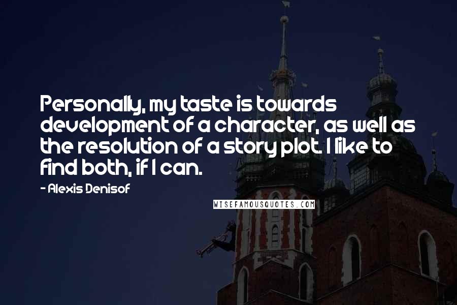 Alexis Denisof Quotes: Personally, my taste is towards development of a character, as well as the resolution of a story plot. I like to find both, if I can.