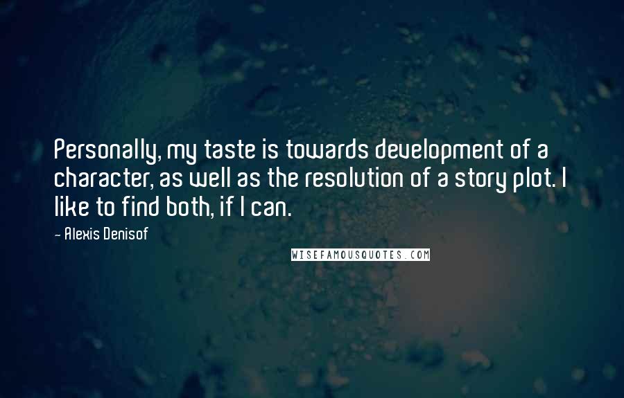 Alexis Denisof Quotes: Personally, my taste is towards development of a character, as well as the resolution of a story plot. I like to find both, if I can.