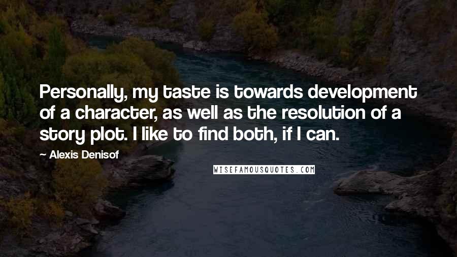 Alexis Denisof Quotes: Personally, my taste is towards development of a character, as well as the resolution of a story plot. I like to find both, if I can.