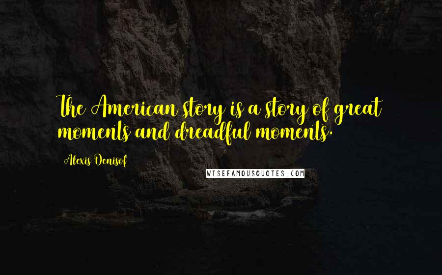Alexis Denisof Quotes: The American story is a story of great moments and dreadful moments.