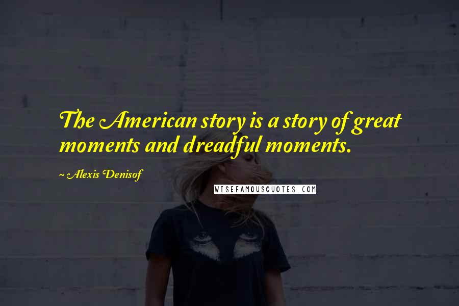 Alexis Denisof Quotes: The American story is a story of great moments and dreadful moments.