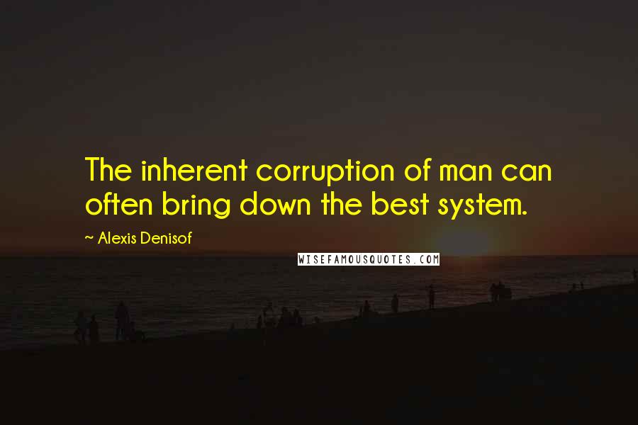 Alexis Denisof Quotes: The inherent corruption of man can often bring down the best system.