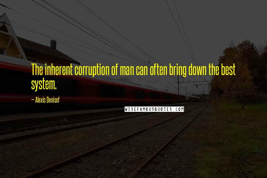 Alexis Denisof Quotes: The inherent corruption of man can often bring down the best system.