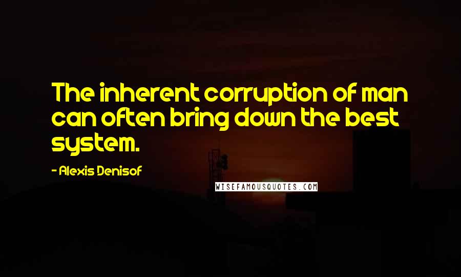 Alexis Denisof Quotes: The inherent corruption of man can often bring down the best system.