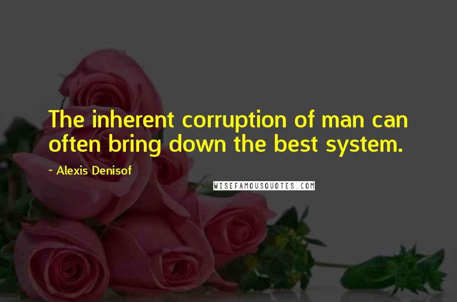 Alexis Denisof Quotes: The inherent corruption of man can often bring down the best system.