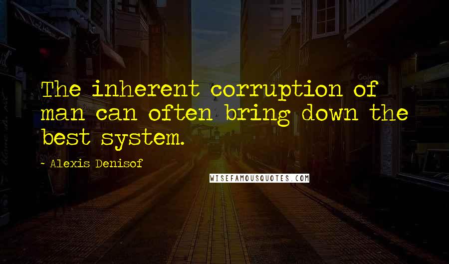 Alexis Denisof Quotes: The inherent corruption of man can often bring down the best system.