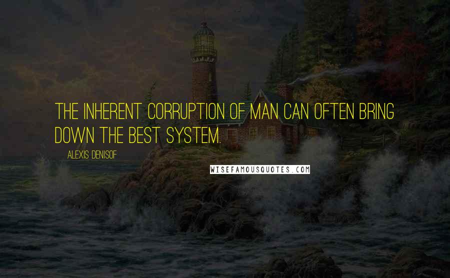 Alexis Denisof Quotes: The inherent corruption of man can often bring down the best system.